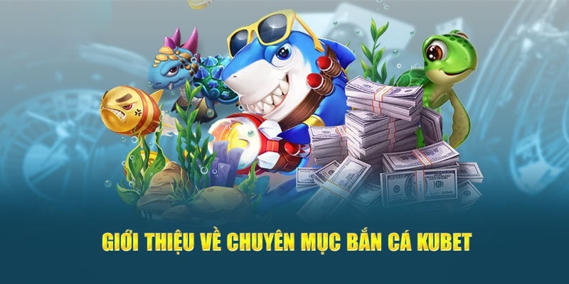 Giới thiệu về bắn cá Kubet88 cho người chơi.