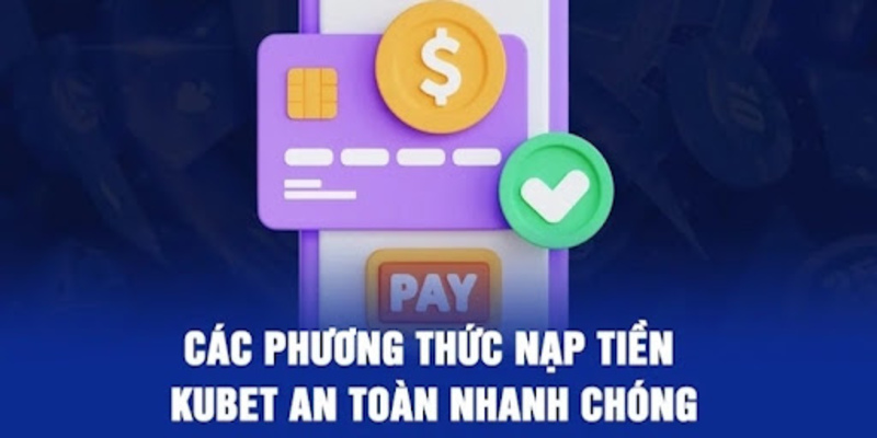 Các phương thức nạp tiền Kubet88.