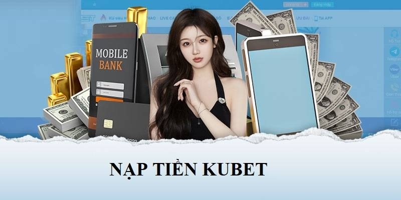 Giới thiệu đôi nét về nạp tiền Kubet88.