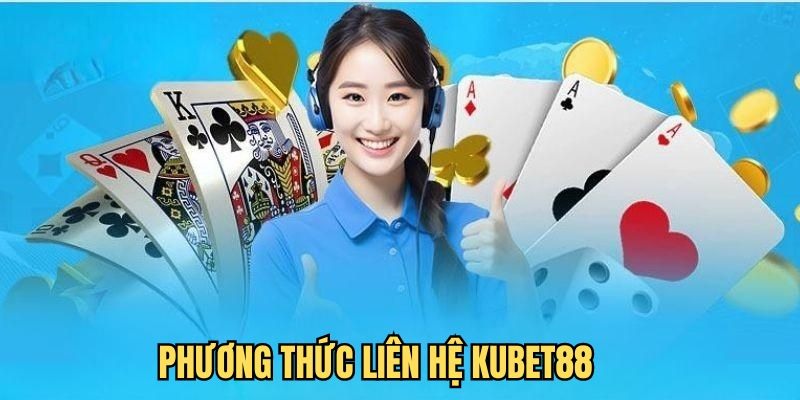 liên hệ kubet88 - liên hệ thông qua các hình thức phổ biến